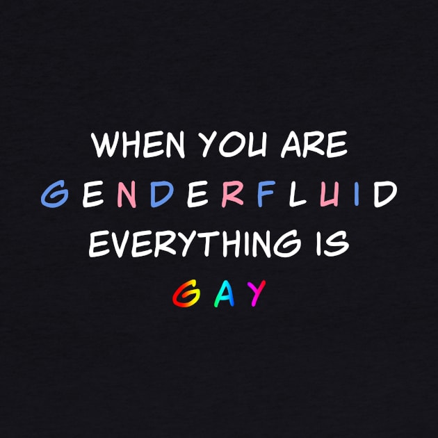 When You are Genderfluid Everything is Gay by vanitygames